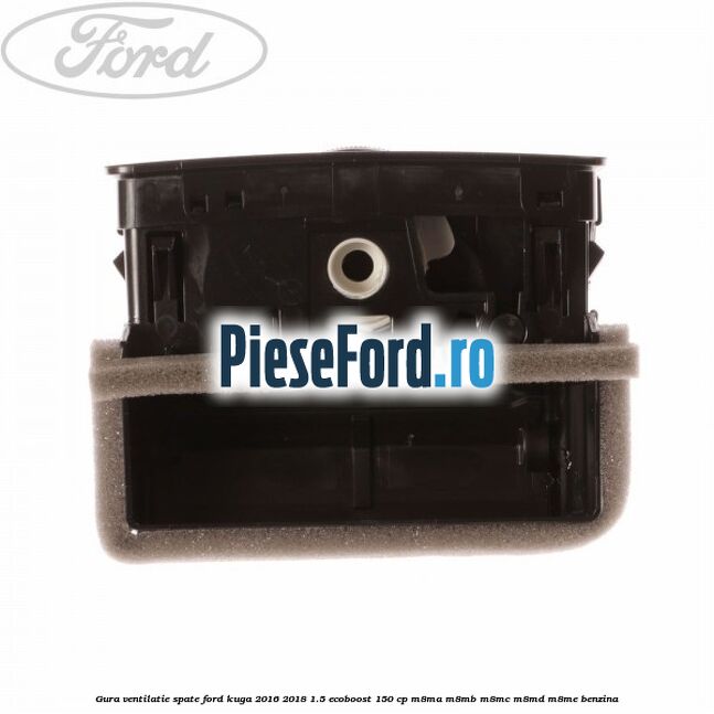 Gura ventilatie spate Ford Kuga 2016-2018 1.5 EcoBoost 150 cp M8MA, M8MB, M8MC, M8MD, M8ME benzina
