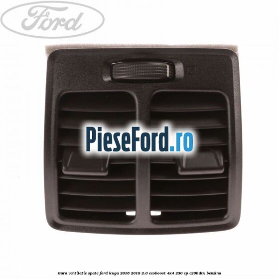 Gura ventilatie spate Ford Kuga 2016-2018 2.0 EcoBoost 4x4 230 cp C20HDTX benzina