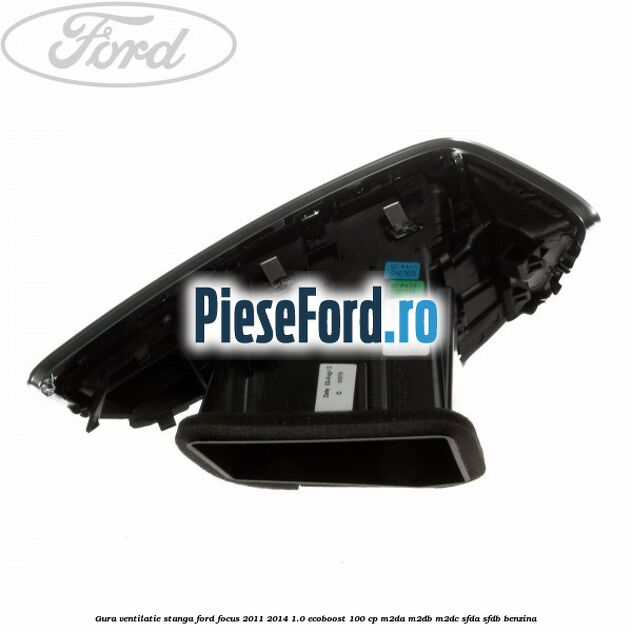 Gura ventilatie stanga Ford Focus 2011-2014 1.0 EcoBoost 100 cp M2DA, M2DB, M2DC, SFDA, SFDB benzina