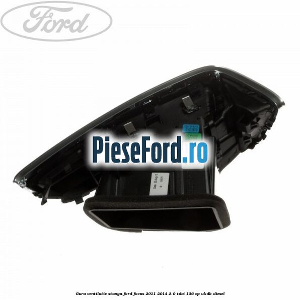 Gura ventilatie stanga Ford Focus 2011-2014 2.0 TDCi 136 cp UKDB diesel