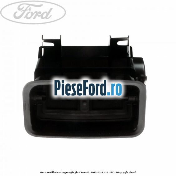 Gura ventilatie stanga, sofer Ford Transit 2006-2014 2.2 TDCi 110 cp Gura ventilatie stanga, sofer Ford Transit 2006-2014 2.2 TDCi 110 cp QVFA diesel