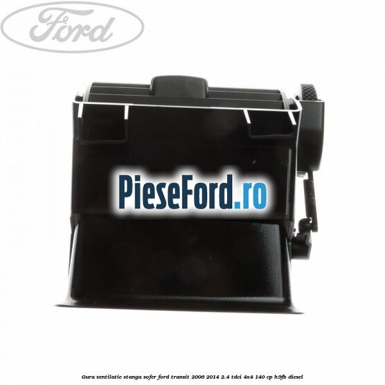 Gura ventilatie stanga, sofer Ford Transit 2006-2014 2.4 TDCi 4x4 140 cp H9FB diesel