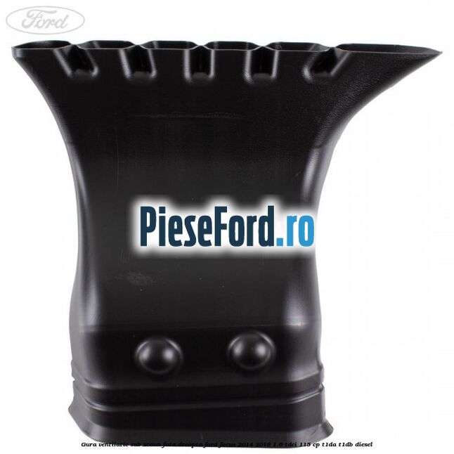Gura ventilatie sub scaun fata dreapta Ford Focus 2014-2018 1.6 TDCi 115 cp Gura ventilatie sub scaun fata dreapta Ford Focus 2014-2018 1.6 TDCi 115 cp T1DA, T1DB diesel