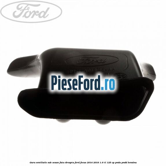 Gura ventilatie sub scaun fata dreapta Ford Focus 2014-2018 1.6 Ti 125 cp PNDA, PNDD benzina