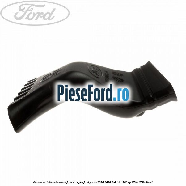 Gura ventilatie sub scaun fata dreapta Ford Focus 2014-2018 2.0 TDCi 150 cp Gura ventilatie sub scaun fata dreapta Ford Focus 2014-2018 2.0 TDCi 150 cp T7DA, T7DB diesel