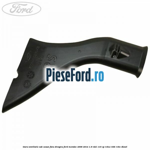 Gura ventilatie sub scaun fata dreapta Ford Mondeo 2008-2014 1.6 TDCi 115 cp T1BA, T1BB, T1BC diesel