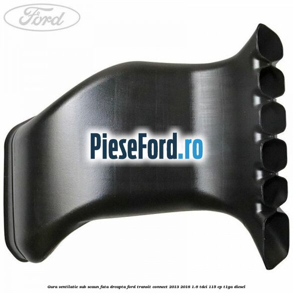 Gura ventilatie sub scaun fata dreapta Ford Transit Connect 2013-2018 1.6 TDCi 115 cp T1GA diesel