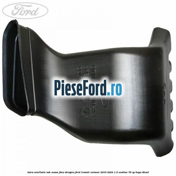 Gura ventilatie sub scaun fata dreapta Ford Transit Connect 2019-2023 1.5 EcoBlue 75 cp BEGA diesel