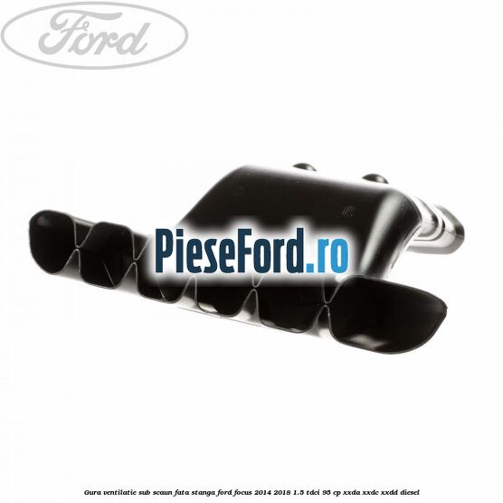 Gura ventilatie sub scaun fata stanga Ford Focus 2014-2018 1.5 TDCi 95 cp XXDA, XXDC, XXDD diesel