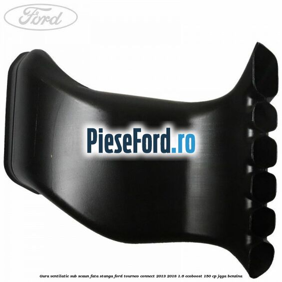 Gura ventilatie sub scaun fata stanga Ford Tourneo Connect 2013-2018 1.6 EcoBoost 150 cp JQGA benzina