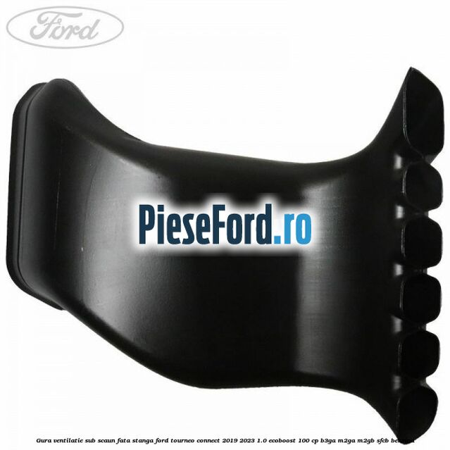 Gura ventilatie sub scaun fata stanga Ford Tourneo Connect 2019-2023 1.0 EcoBoost 100 cp B3GA, M2GA, M2GB, SFCB benzina