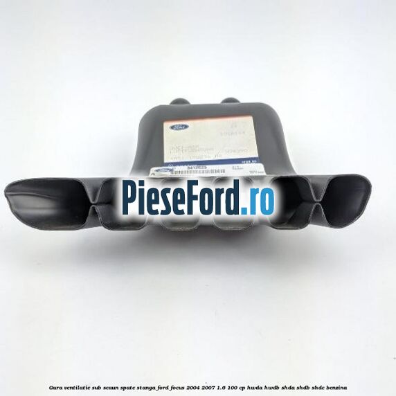 Gura ventilatie sub scaun spate stanga Ford Focus 2004-2007 1.6 100 cp HWDA, HWDB, SHDA, SHDB, SHDC benzina
