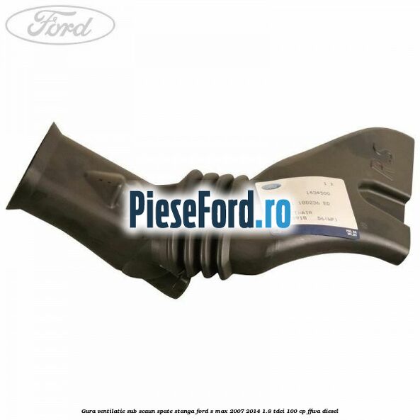 Gura ventilatie sub scaun spate stanga Ford S-Max 2007-2014 1.8 TDCi 100 cp FFWA diesel
