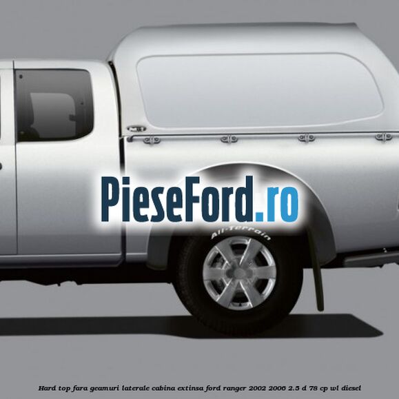 Hard top, fara geamuri laterale cabina extinsa Ford Ranger 2002-2006 2.5 D 78 cp WL diesel