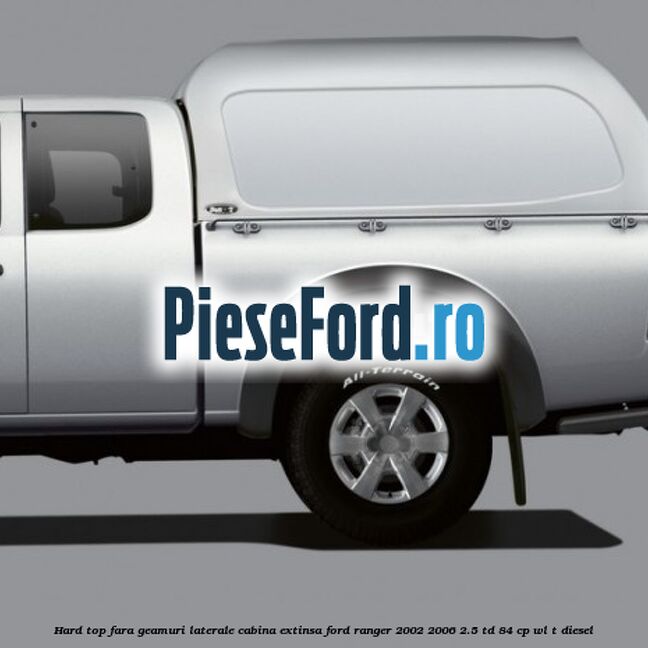 Hard top, fara geamuri laterale cabina extinsa Ford Ranger 2002-2006 2.5 TD 84 cp WL-T diesel