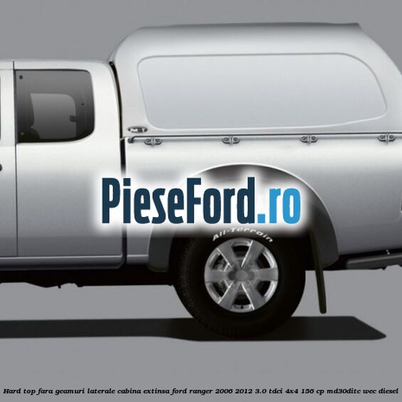 Hard top, fara geamuri laterale cabina extinsa Ford Ranger 2006-2012 3.0 TDCi 4x4 156 cp MD30DITC, WEC diesel