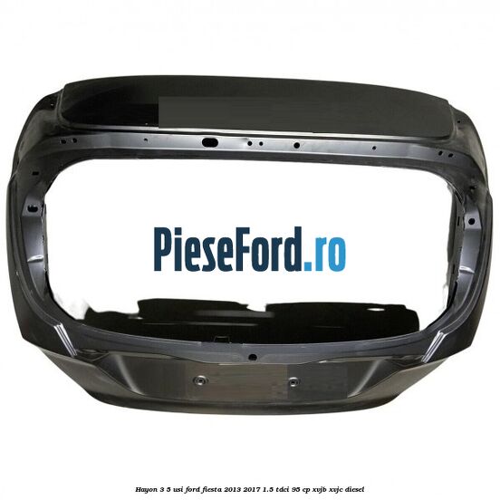 Hayon 3/5 usi Ford Fiesta 2013-2017 1.5 TDCi 95 cp XVJB, XVJC diesel