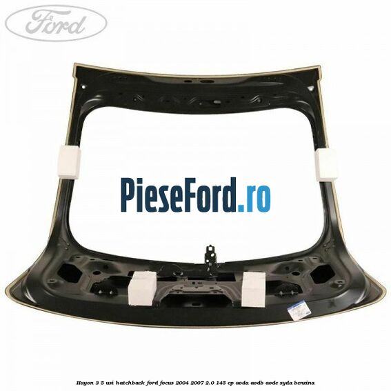 Hayon 3/5 usi hatchback Ford Focus 2004-2007 2.0 145 cp AODA, AODB, AODE, SYDA benzina