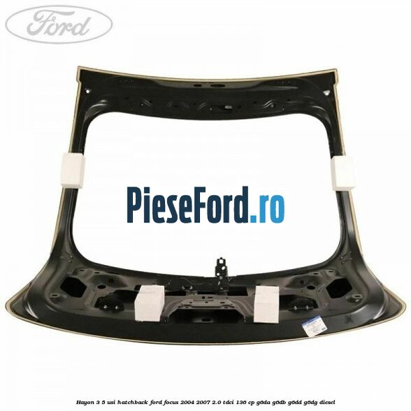 Hayon 3/5 usi hatchback Ford Focus 2004-2007 2.0 TDCi 136 cp G6DA, G6DB, G6DD, G6DG diesel