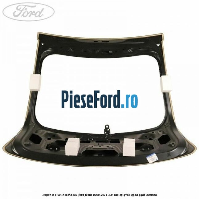 Hayon 3/5 usi hatchback Ford Focus 2008-2011 1.8 125 cp Q7DA, QQDA, QQDB benzina