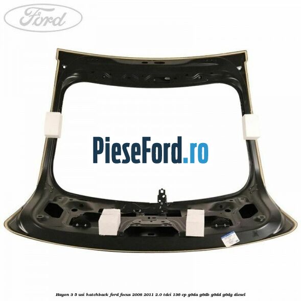 Hayon 3/5 usi hatchback Ford Focus 2008-2011 2.0 TDCi 136 cp G6DA, G6DB, G6DD, G6DG diesel