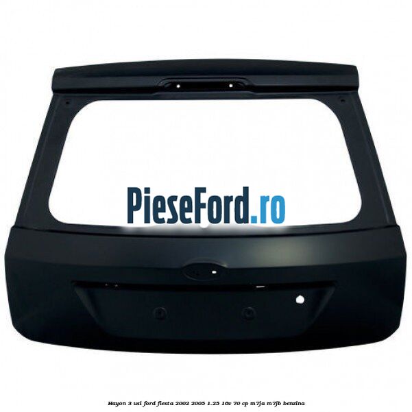 Hayon 3 usi Ford Fiesta 2002-2005 1.25 16V 70 cp M7JA, M7JB benzina