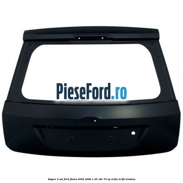 Hayon 3 usi Ford Fiesta 2005-2008 1.25 16V 70 cp M7JA, M7JB benzina