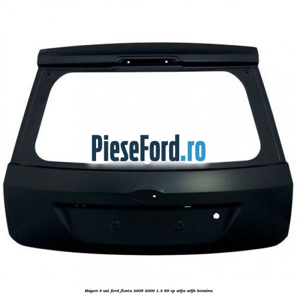 Hayon 3 usi Ford Fiesta 2005-2008 1.3 69 cp A9JA, A9JB benzina