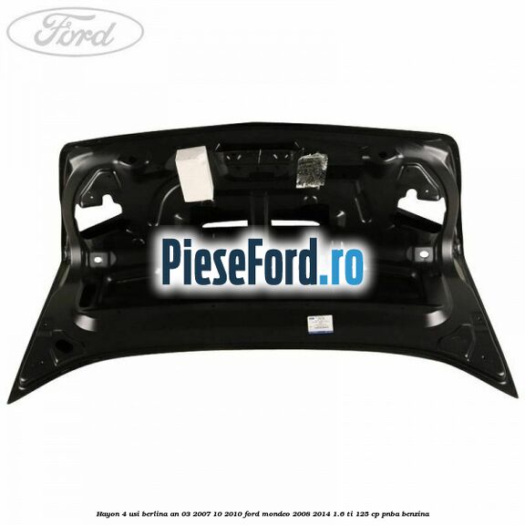 Hayon 4 usi berlina an 03/2007-10/2010 Ford Mondeo 2008-2014 1.6 Ti 125 cp Hayon 4 usi berlina an 03/2007-10/2010 Ford Mondeo 2008-2014 1.6 Ti 125 cp PNBA benzina
