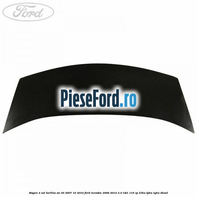 Hayon 4 usi berlina an 03/2007-10/2010 Ford Mondeo 2008-2014 2.0 TDCi 115 cp KLBA, LPBA, TYBA diesel