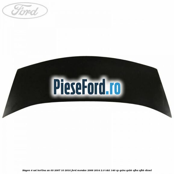 Hayon 4 usi berlina an 03/2007-10/2010 Ford Mondeo 2008-2014 2.0 TDCi 140 cp QXBA, QXBB, UFBA, UFBB diesel