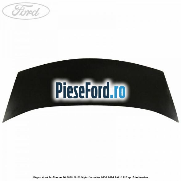 Hayon 4 usi berlina an 10/2010-12/2014 Ford Mondeo 2008-2014 1.6 Ti 110 cp RHBA benzina