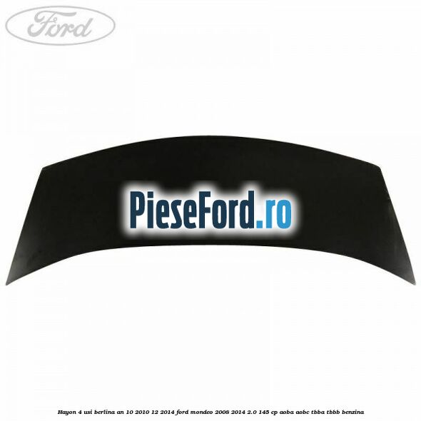 Hayon 4 usi berlina an 10/2010-12/2014 Ford Mondeo 2008-2014 2.0 145 cp AOBA, AOBC, TBBA, TBBB benzina