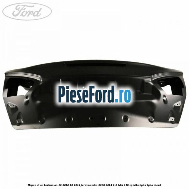 Hayon 4 usi berlina an 10/2010-12/2014 Ford Mondeo 2008-2014 2.0 TDCi 115 cp Hayon 4 usi berlina an 10/2010-12/2014 Ford Mondeo 2008-2014 2.0 TDCi 115 cp KLBA, LPBA, TYBA diesel