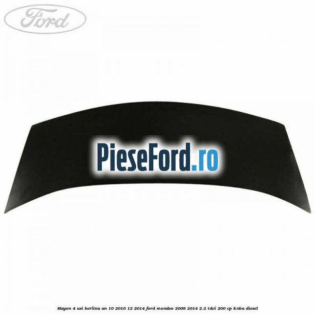 Hayon 4 usi berlina an 10/2010-12/2014 Ford Mondeo 2008-2014 2.2 TDCi 200 cp KNBA diesel