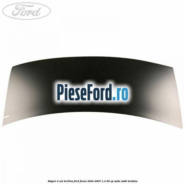 Hayon 4 usi berlina Ford Focus 2004-2007 1.4 80 cp ASDA, ASDB benzina