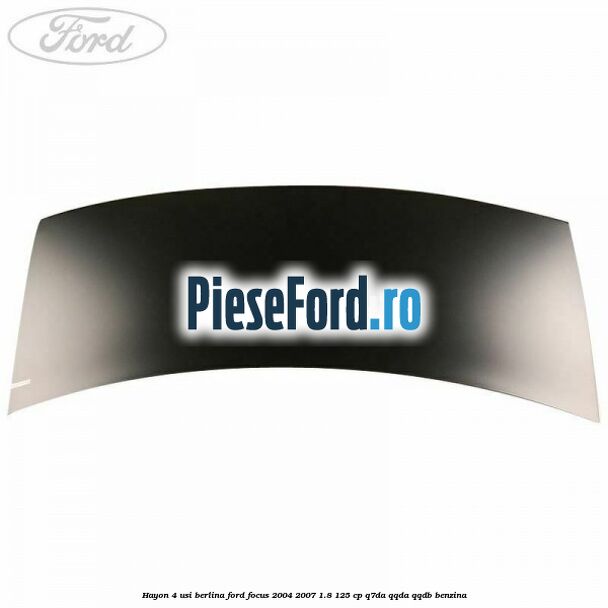 Hayon 4 usi berlina Ford Focus 2004-2007 1.8 125 cp Q7DA, QQDA, QQDB benzina