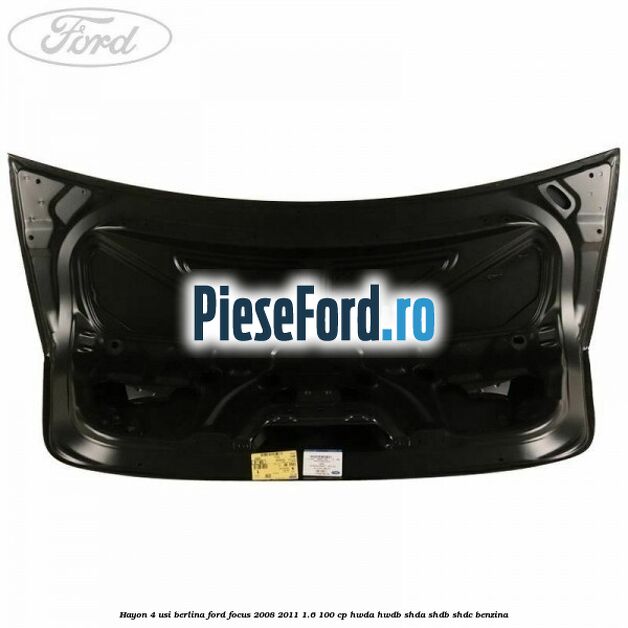 Hayon 4 usi berlina Ford Focus 2008-2011 1.6 100 cp Hayon 4 usi berlina Ford Focus 2008-2011 1.6 100 cp HWDA, HWDB, SHDA, SHDB, SHDC benzina