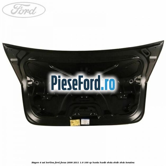 Hayon 4 usi berlina Ford Focus 2008-2011 1.6 100 cp Hayon 4 usi berlina Ford Focus 2008-2011 1.6 100 cp HWDA, HWDB, SHDA, SHDB, SHDC benzina