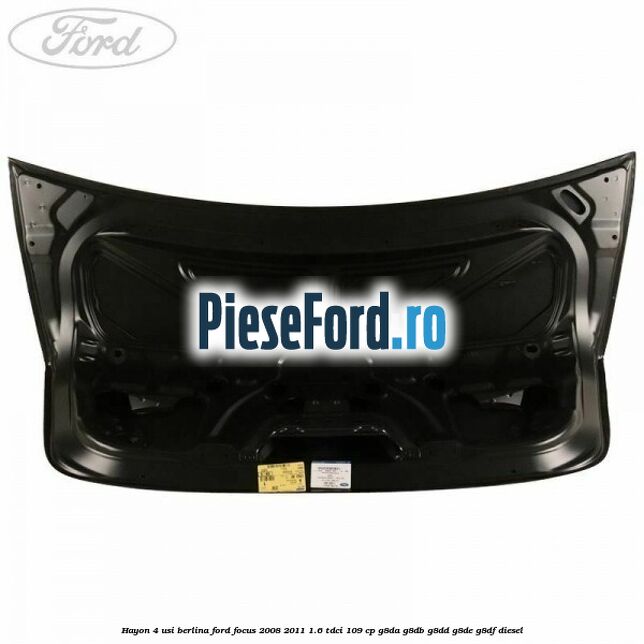 Hayon 4 usi berlina Ford Focus 2008-2011 1.6 TDCi 109 cp Hayon 4 usi berlina Ford Focus 2008-2011 1.6 TDCi 109 cp G8DA, G8DB, G8DD, G8DE, G8DF diesel