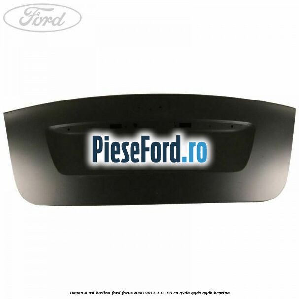 Hayon 4 usi berlina Ford Focus 2008-2011 1.8 125 cp Q7DA, QQDA, QQDB benzina