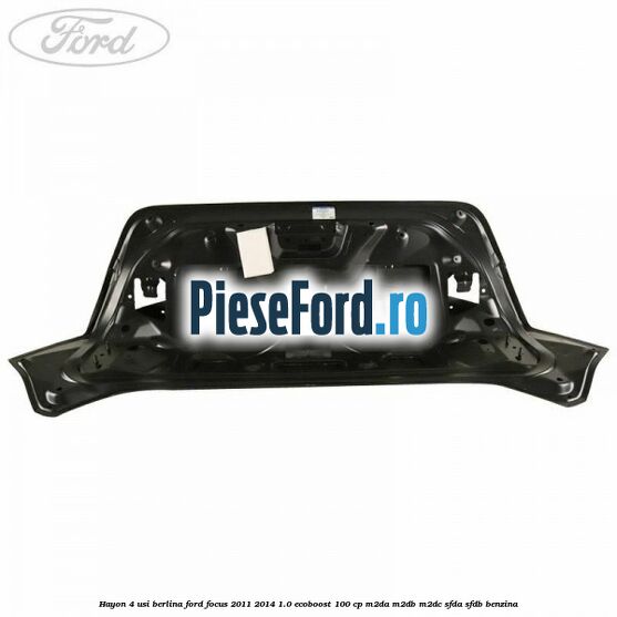 Hayon 4 usi berlina Ford Focus 2011-2014 1.0 EcoBoost 100 cp M2DA, M2DB, M2DC, SFDA, SFDB benzina