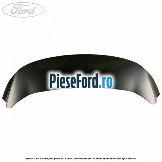 Hayon 4 usi berlina Ford Focus 2011-2014 1.0 EcoBoost 100 cp M2DA, M2DB, M2DC, SFDA, SFDB benzina