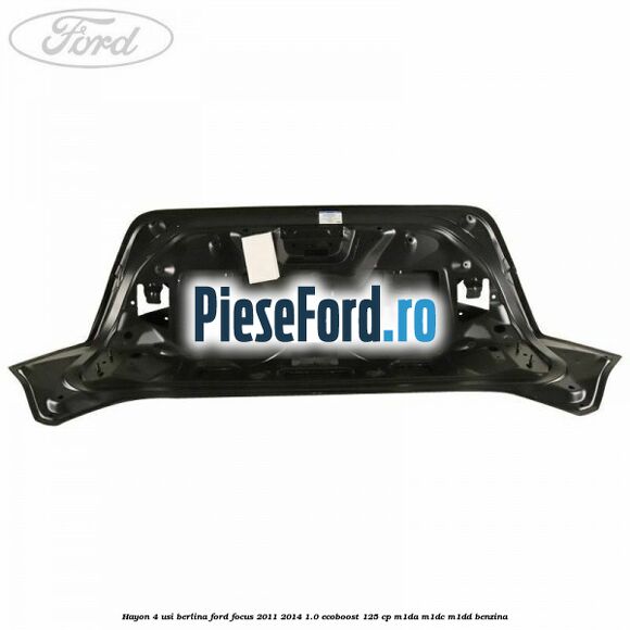 Hayon 4 usi berlina Ford Focus 2011-2014 1.0 EcoBoost 125 cp M1DA, M1DC, M1DD benzina