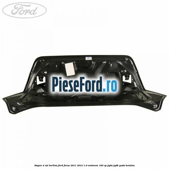 Hayon 4 usi berlina Ford Focus 2011-2014 1.6 EcoBoost 150 cp JQDA, JQDB, YUDA benzina