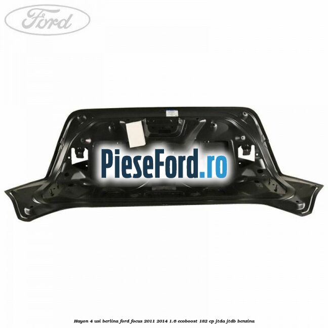 Hayon 4 usi berlina Ford Focus 2011-2014 1.6 EcoBoost 182 cp JTDA, JTDB benzina