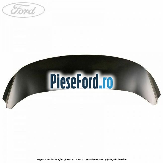 Hayon 4 usi berlina Ford Focus 2011-2014 1.6 EcoBoost 182 cp JTDA, JTDB benzina