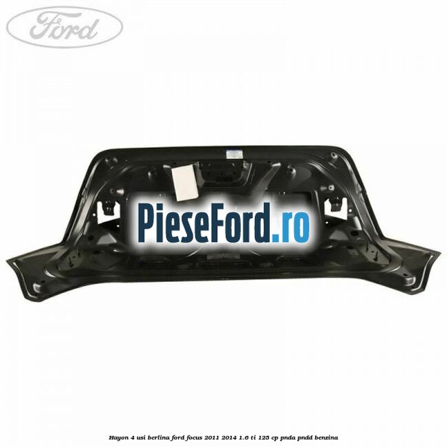 Hayon 4 usi berlina Ford Focus 2011-2014 1.6 Ti 125 cp Hayon 4 usi berlina Ford Focus 2011-2014 1.6 Ti 125 cp PNDA, PNDD benzina