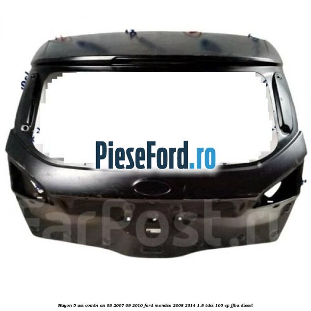 Hayon 5 usi combi an 03/2007-09/2010 Ford Mondeo 2008-2014 1.8 TDCi 100 cp FFBA diesel