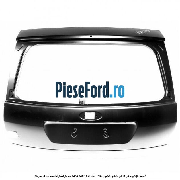 Hayon 5 usi combi Ford Focus 2008-2011 1.6 TDCi 109 cp G8DA, G8DB, G8DD, G8DE, G8DF diesel